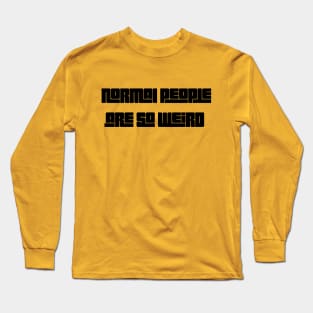 Normal people are weird Long Sleeve T-Shirt